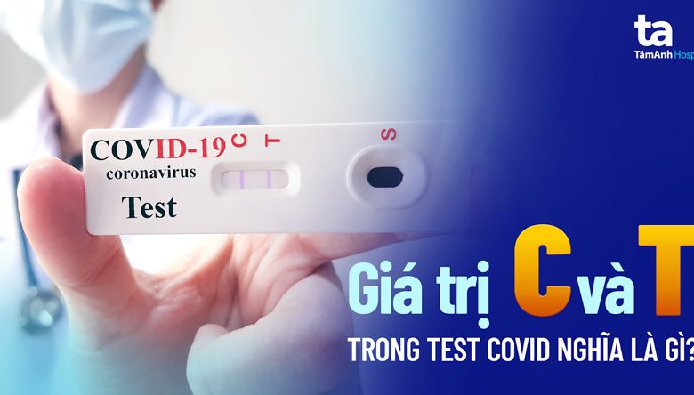 Giá trị C và T trong test Covid-19 là gì? Cách đọc kết quả