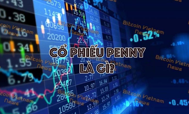 Cổ phiếu Penny là gì? Danh sách cổ phiếu Penny tiềm năng 2021
