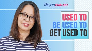 Cấu trúc Be used to, Used to V, Get used to trong tiếng Anh | Tiếng Anh Nghe Nói
